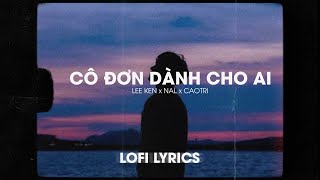 ♬Lofi Lyrics Cô đơn dành cho ai  Lee Ken x Nal [upl. by Waddle]