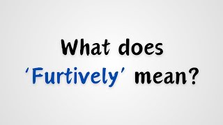 What does Furtively mean [upl. by Arinay672]