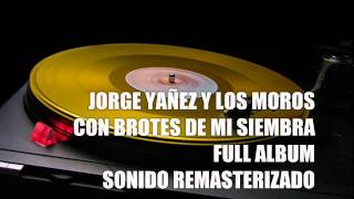 JORGE YAÑEZ Y LOS MOROS CON BROTES DE MI SIEMBRA ALBUM COMPLETO [upl. by Allerus]