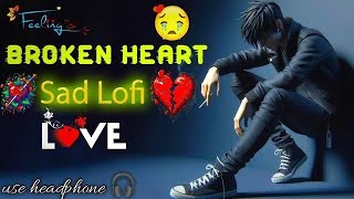 BROKEN HEART SAD LOFI SONGS 😢💔  MOOD OFF SLOWED amp REVERB SONG 🥺  lofi sadsong song [upl. by Maller]