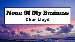 Cher Lloyd  None Of My Business Lyrics  Panda Music [upl. by Rodger]