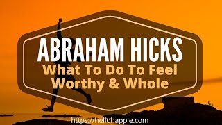 Abraham Hicks  How To Feel Worthy amp Whole [upl. by Jehial28]