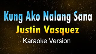 KUNG AKO NALANG SANA  Justin Vasquez KARAOKE VERSION [upl. by Semajwerdna]