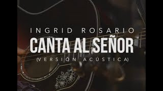 CANTA AL SEÑOR  Ingrid Rosario  Vérsion Acústica [upl. by Neztnaj]