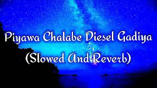 Piyawa Chalabe Diesel Gadiya Slowed And Reverb [upl. by Renny902]