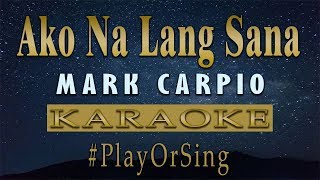 Ako Na Lang Sana  Mark Carpio KARAOKE VERSION [upl. by Sibie]