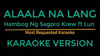 Alaala na lang  Hambog ng Sagpro ft Lun Karaoke Version [upl. by Markiv]