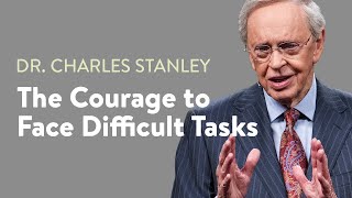 The Courage to Face Difficult Tasks – Dr Charles Stanley [upl. by Azmuh271]