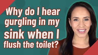 Why do I hear gurgling in my sink when I flush the toilet [upl. by Merralee]