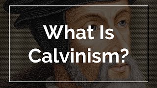 What Is Calvinism [upl. by Nonnac]