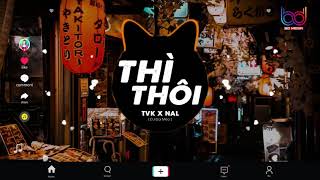 Thì Thôi Remix  Nal x TVK xTPassion x Đại Mèo Giờ Đây Quay Về Tình Ta Vỡ Tan Remix TikTok [upl. by Leora]