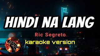 HINDI NA LANG  RIC SEGRETO karaoke version [upl. by Farkas]