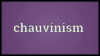 Chauvinism Meaning [upl. by Ahsiener476]