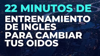 22 Minutos de ENTRENAMIENTO de INGLES Para Cambiar tus Oídos [upl. by Cahn629]