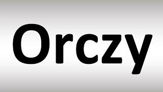 How to Pronounce Orczy [upl. by Macilroy3]